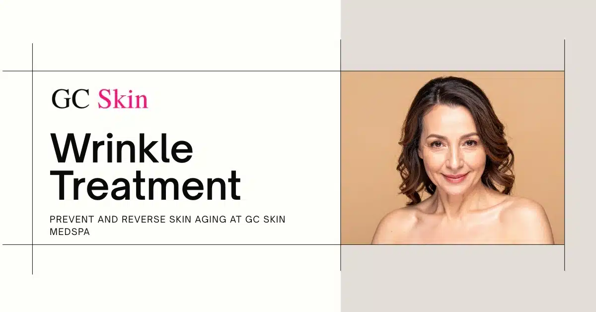 Wrinkle Treatment in Sherman Oaks: How to Prevent and Reverse Skin Aging at GC Skin Medspa in Sherman Oaks